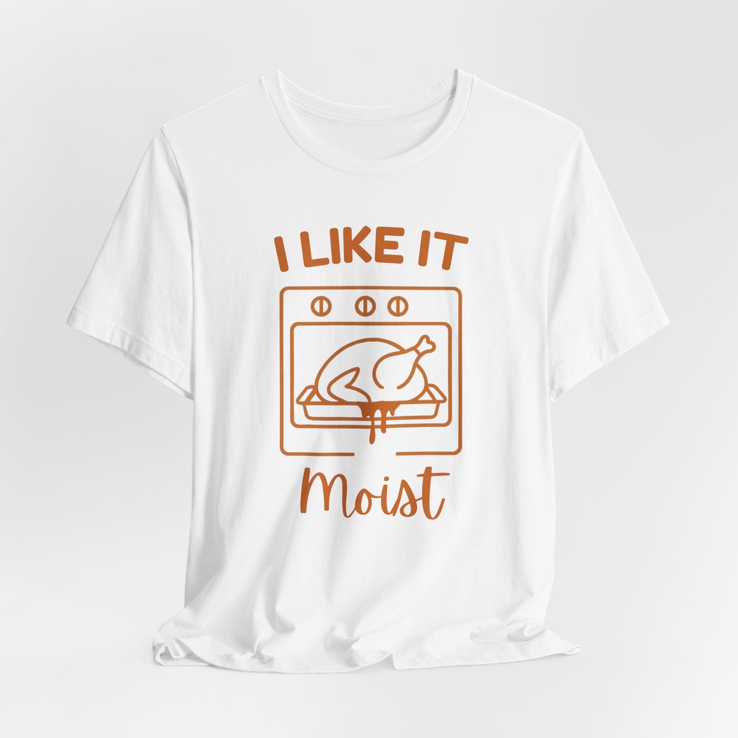 I Like It Moist Thanksgiving Shirt | Funny Turkey Tee | Unisex Holiday Gift Unhinged
