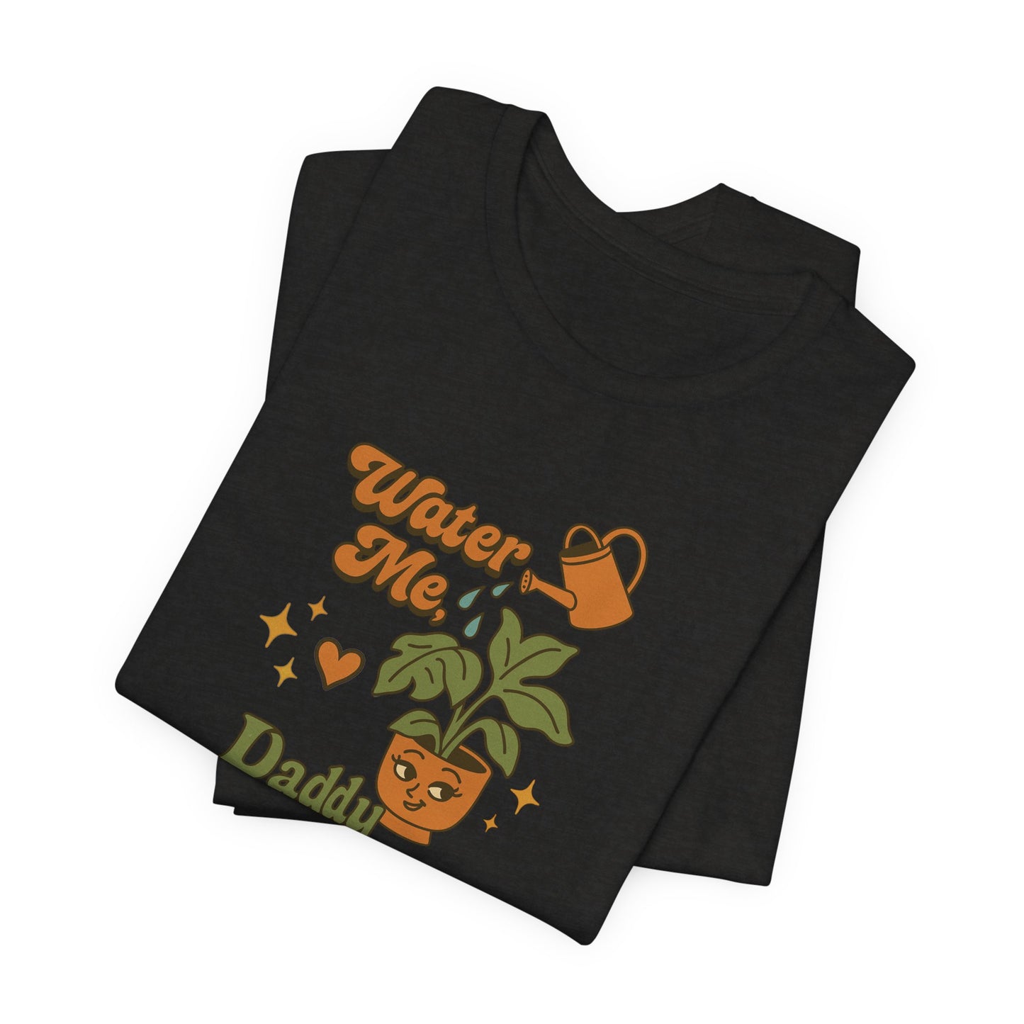 Water Me Daddy Shirt - Funny Unhinged Plant Humor Tee for Plant Parents Gift