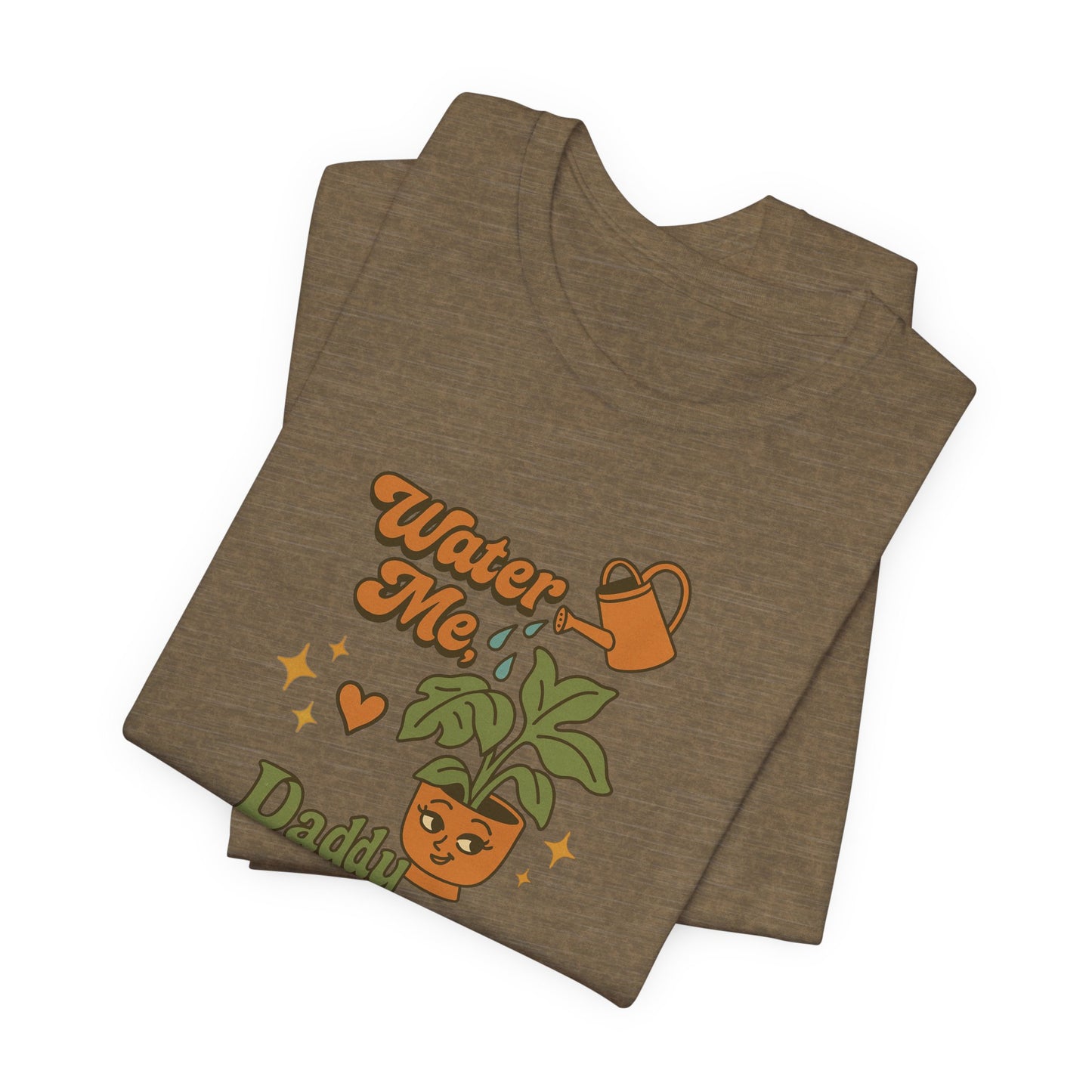 Water Me Daddy Shirt - Funny Unhinged Plant Humor Tee for Plant Parents Gift