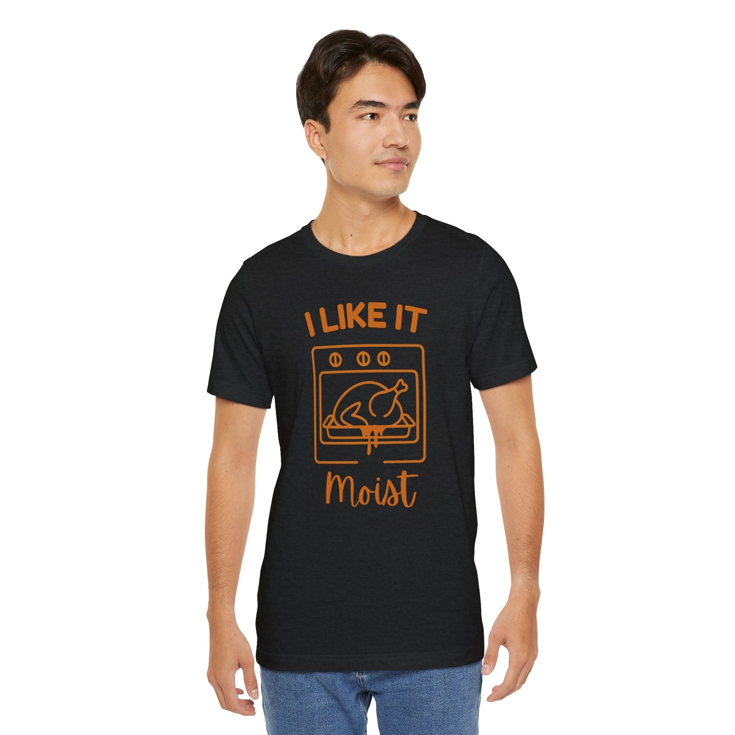 I Like It Moist Thanksgiving Shirt | Funny Turkey Tee | Unisex Holiday Gift Unhinged