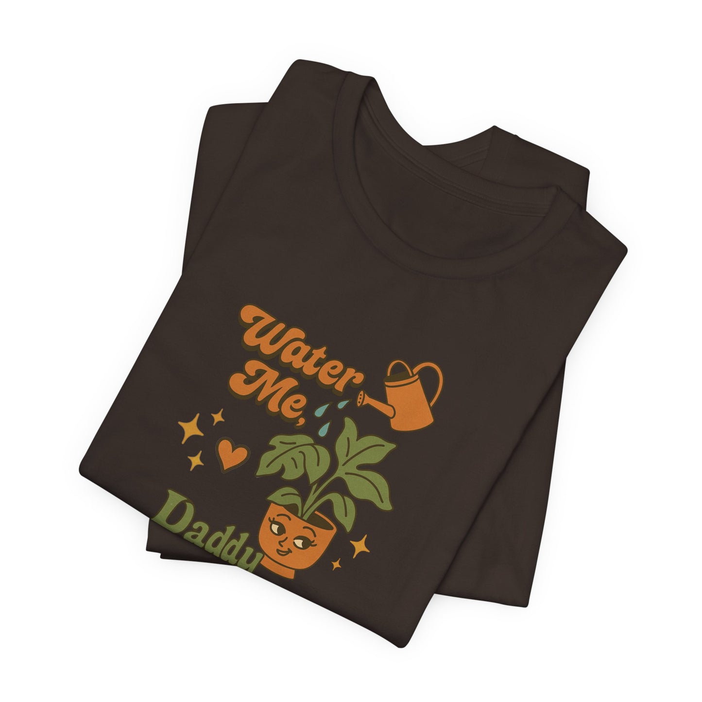 Water Me Daddy Shirt - Funny Unhinged Plant Humor Tee for Plant Parents Gift