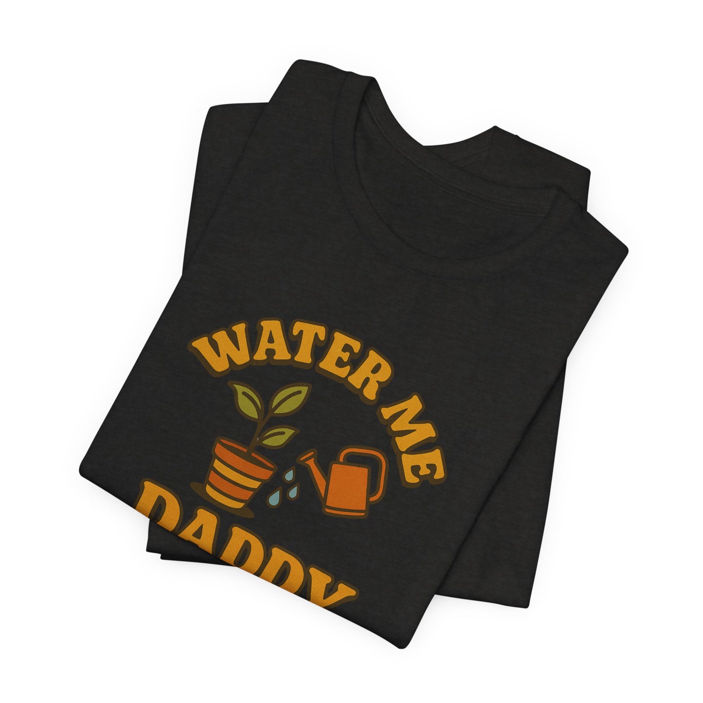 Water Me Daddy Shirt - Funny Plant Lover Gift Tee for Plant Parents & Gardeners