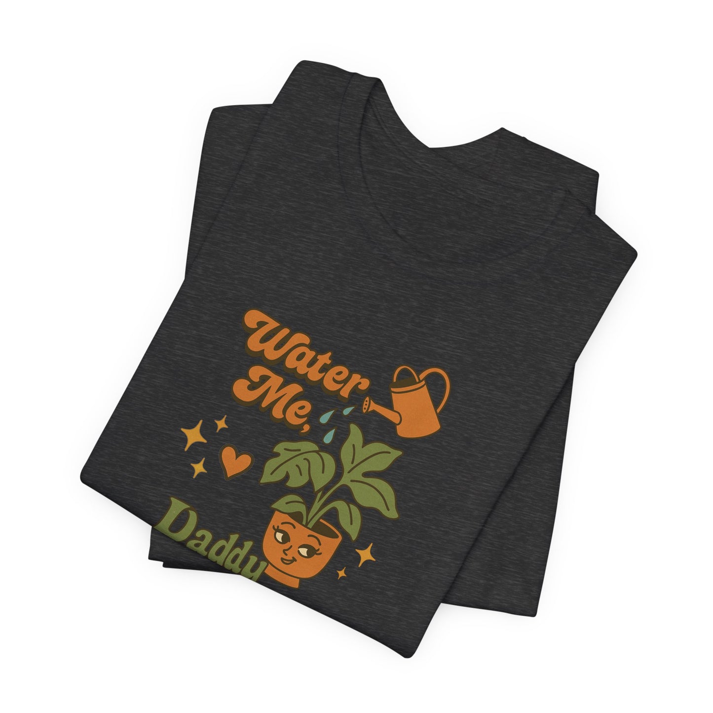 Water Me Daddy Shirt - Funny Unhinged Plant Humor Tee for Plant Parents Gift