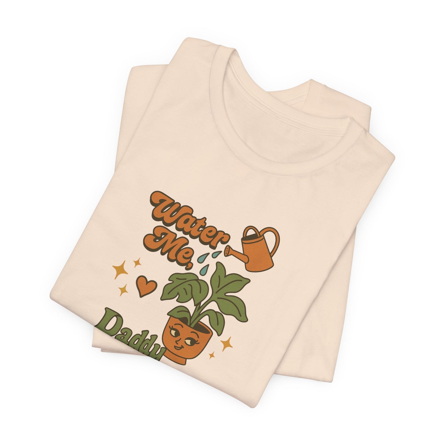Water Me Daddy Shirt - Funny Unhinged Plant Humor Tee for Plant Parents Gift