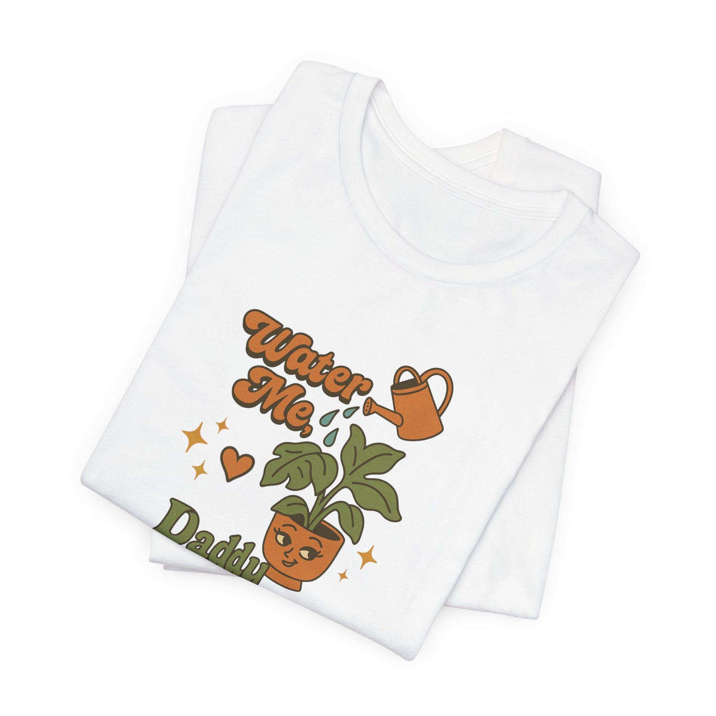 Water Me Daddy Shirt - Funny Unhinged Plant Humor Tee for Plant Parents Gift