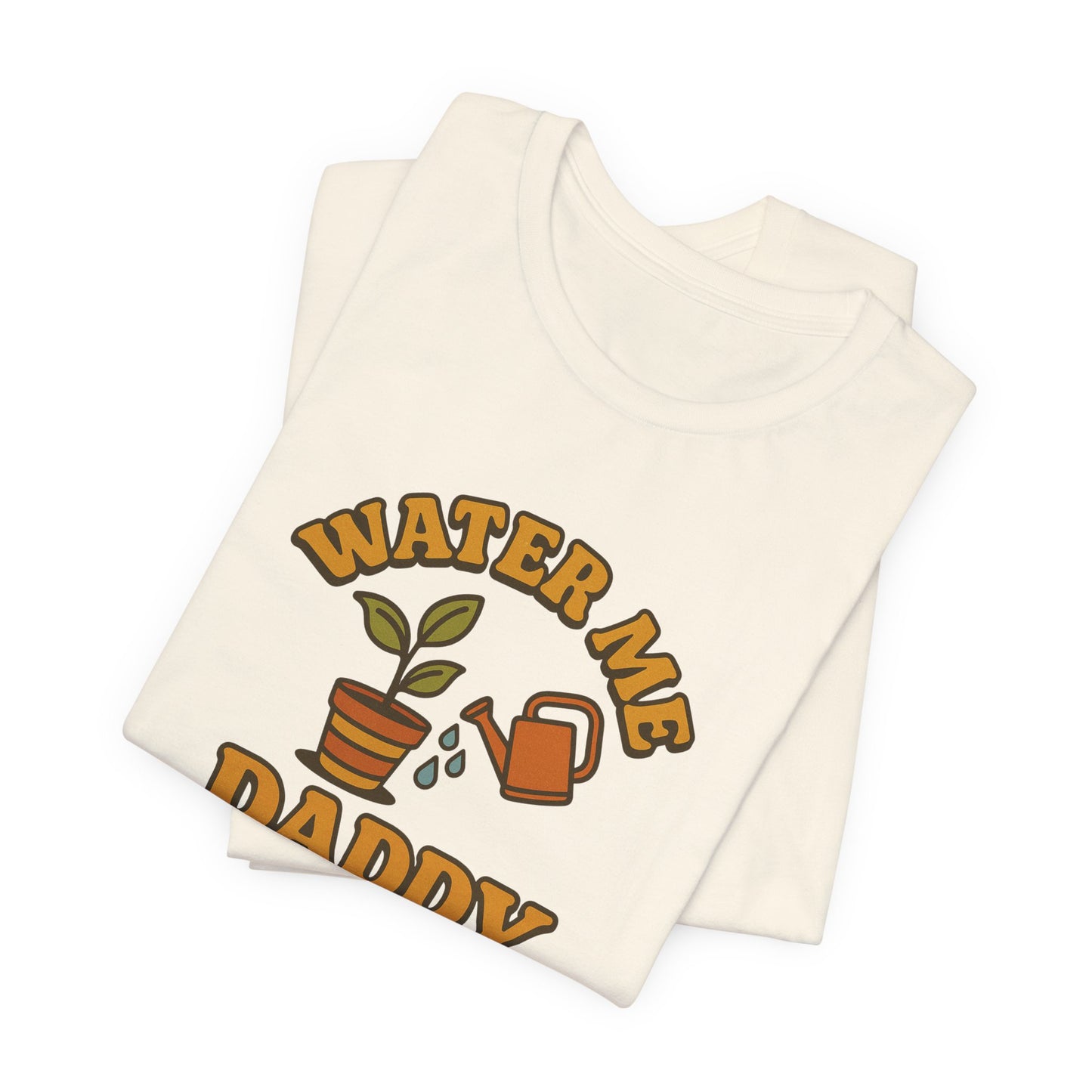 Water Me Daddy Shirt - Funny Plant Lover Gift Tee for Plant Parents & Gardeners