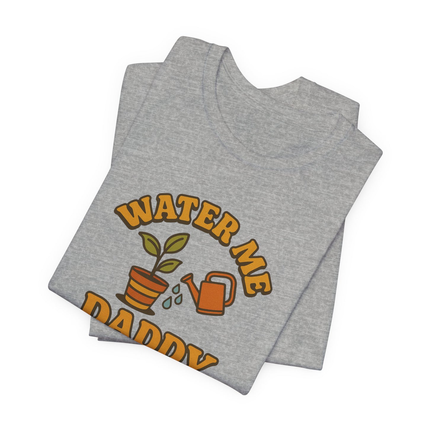 Water Me Daddy Shirt - Funny Plant Lover Gift Tee for Plant Parents & Gardeners