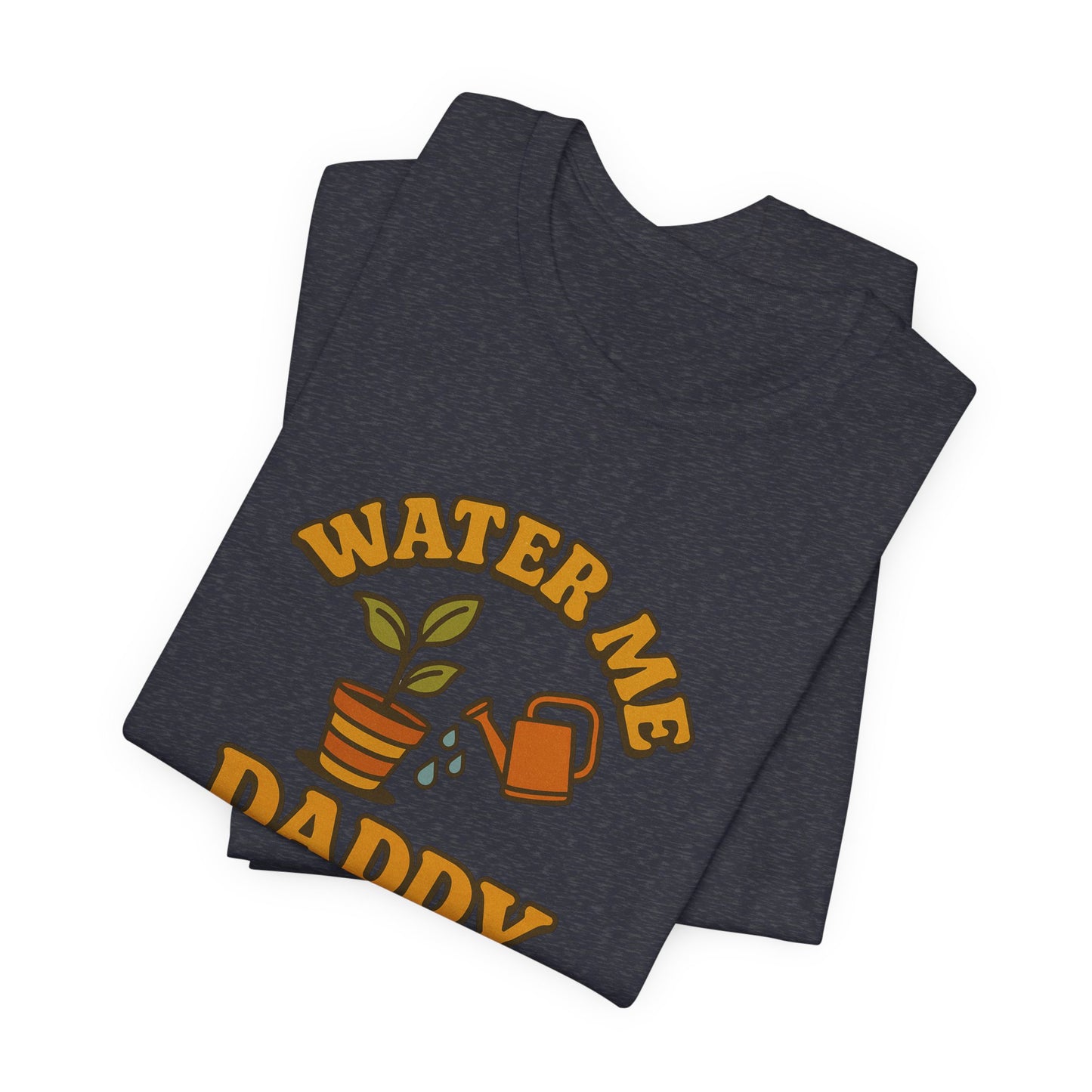 Water Me Daddy Shirt - Funny Plant Lover Gift Tee for Plant Parents & Gardeners