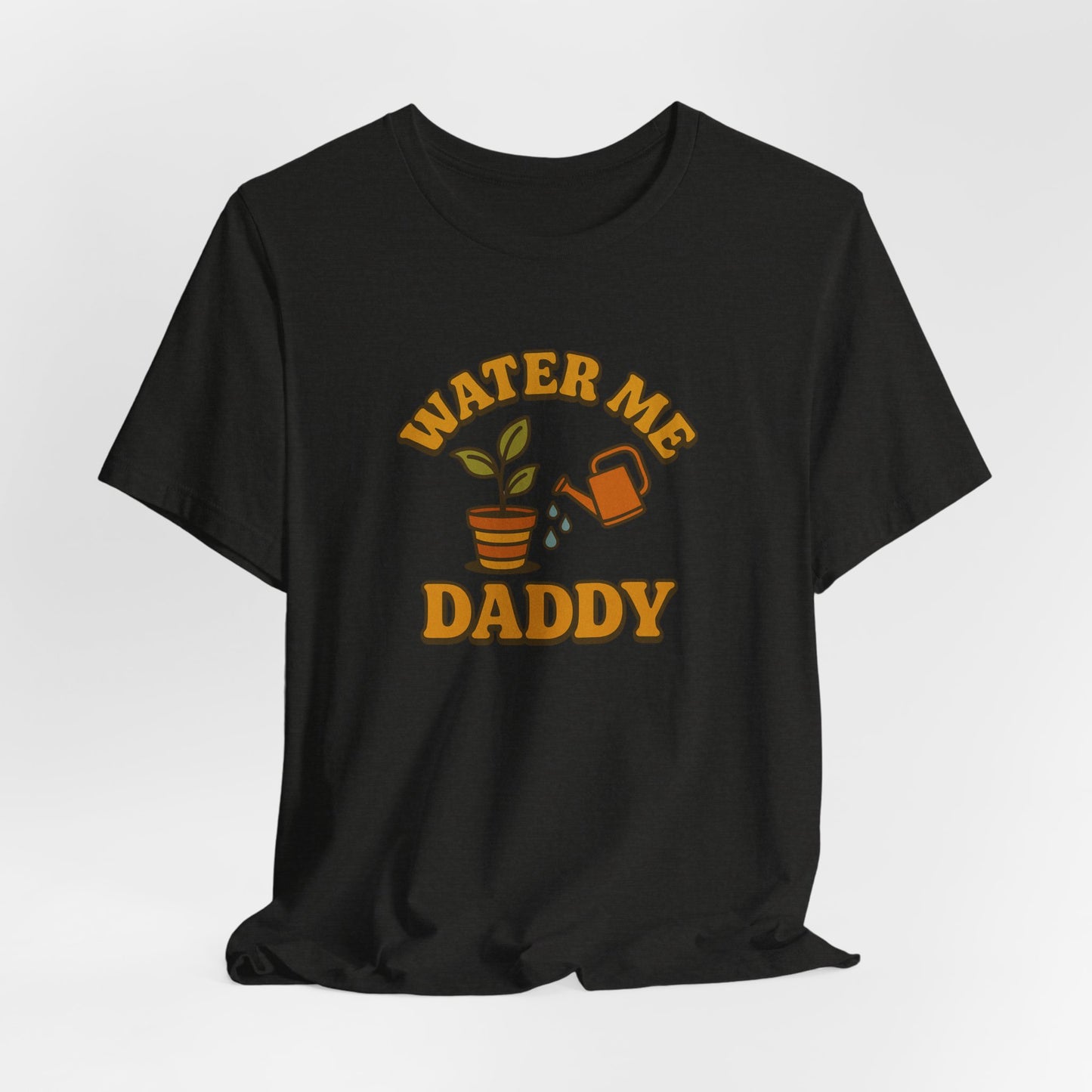Water Me Daddy Shirt - Funny Plant Lover Gift Tee for Plant Parents & Gardeners