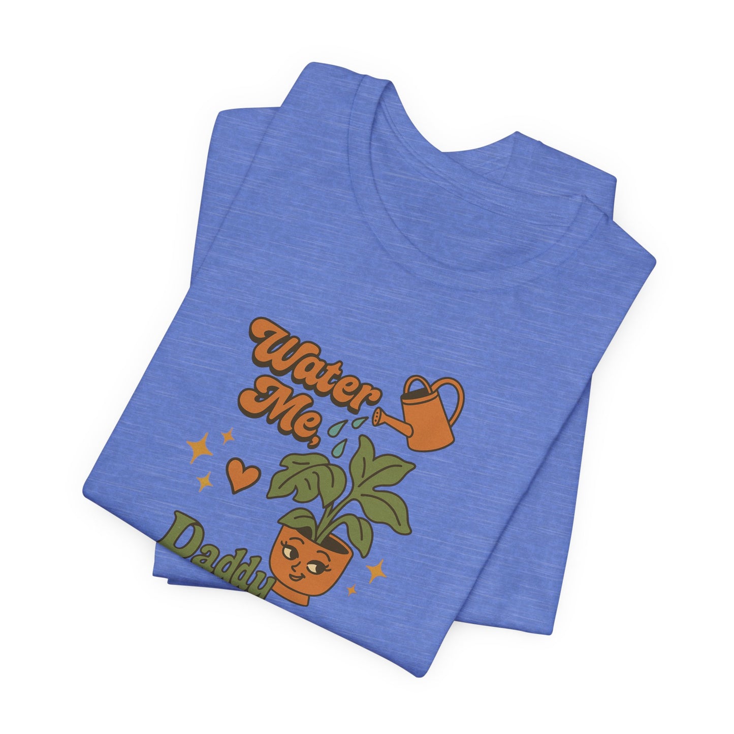 Water Me Daddy Shirt - Funny Unhinged Plant Humor Tee for Plant Parents Gift