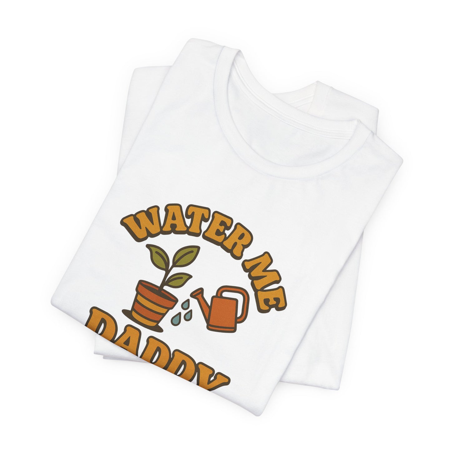 Water Me Daddy Shirt - Funny Plant Lover Gift Tee for Plant Parents & Gardeners