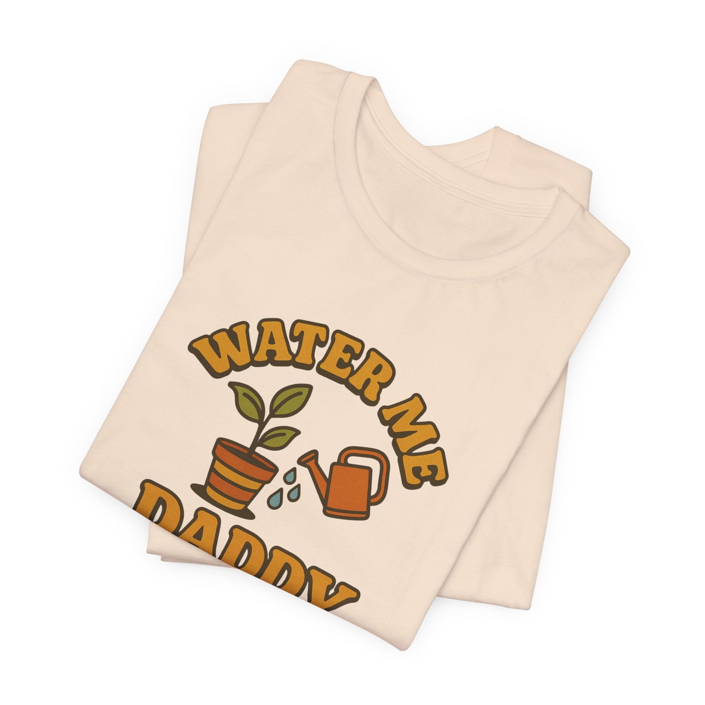 Water Me Daddy Shirt - Funny Plant Lover Gift Tee for Plant Parents & Gardeners